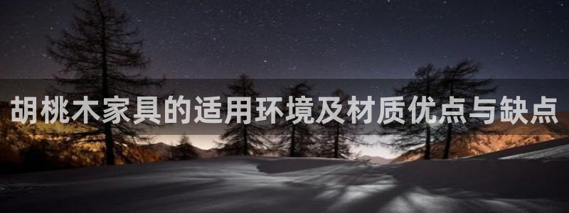 先锋娱乐游戏上分视频：胡桃木家具的适用环境及材质优点与缺点